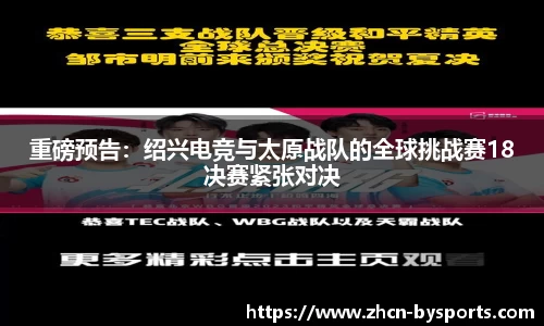 重磅预告：绍兴电竞与太原战队的全球挑战赛18决赛紧张对决