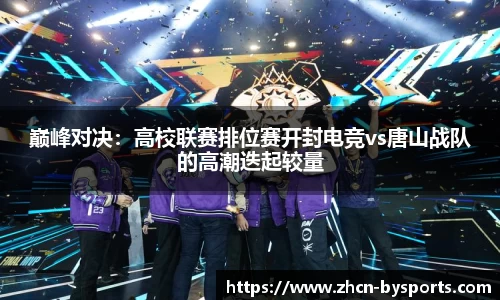 巅峰对决：高校联赛排位赛开封电竞vs唐山战队的高潮迭起较量