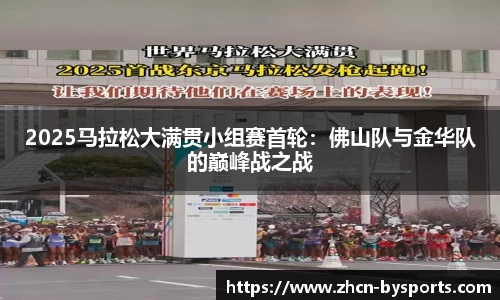 2025马拉松大满贯小组赛首轮：佛山队与金华队的巅峰战之战